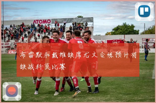 布雷默和戴维缺席尤文合练预计将缺战科莫比赛